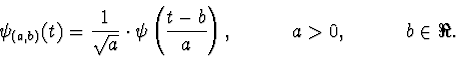\begin{displaymath} \psi_{(a,b)} (t)=\frac{1}{\sqrt{a}} \cdot \psi \left( \frac{t-b}{a} \right), \qquad \quad a > 0, \qquad \quad b \in \Re. \end{displaymath}