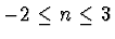 $-2 \leq n \leq 3$