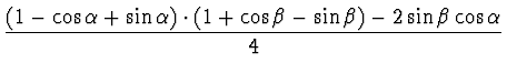 $\displaystyle \frac{( 1-\cos \alpha + \sin \alpha ) \cdot (1+\cos \beta - \sin \beta ) - 2 \sin \beta \cos \alpha }{4}$